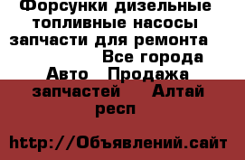 Форсунки дизельные, топливные насосы, запчасти для ремонта Common Rail - Все города Авто » Продажа запчастей   . Алтай респ.